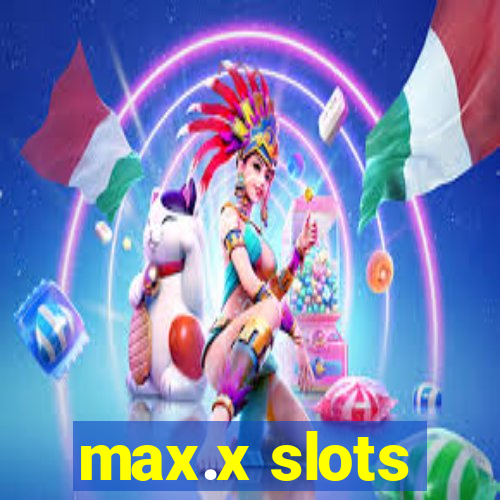 max.x slots