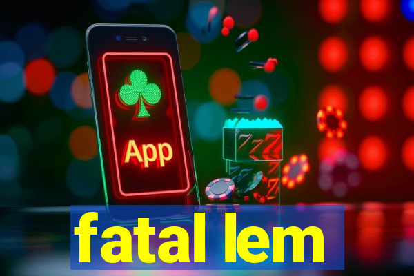 fatal lem