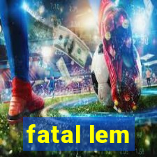 fatal lem