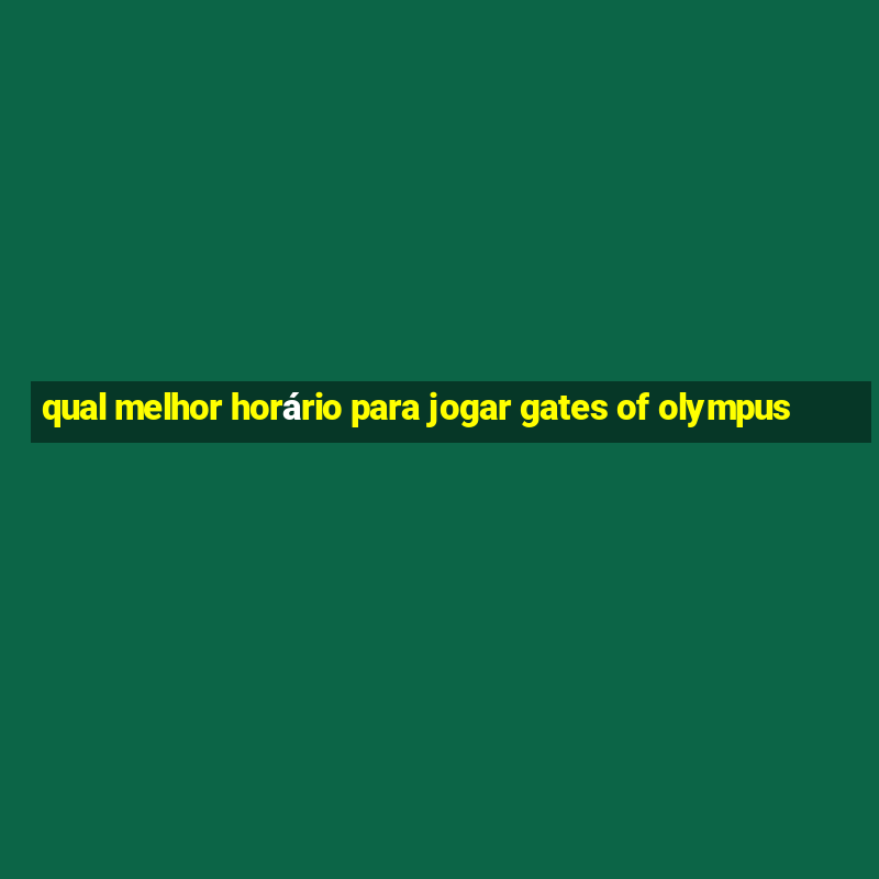 qual melhor horário para jogar gates of olympus