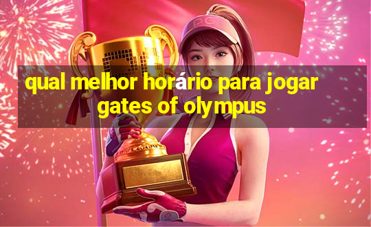 qual melhor horário para jogar gates of olympus