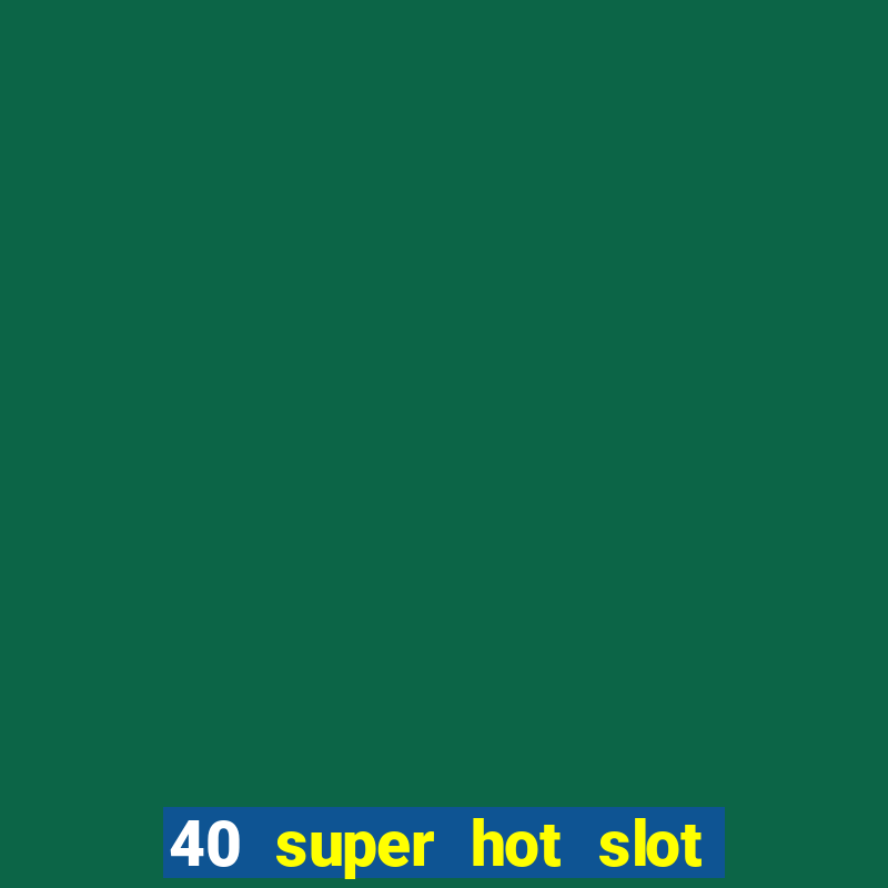 40 super hot slot egt casino