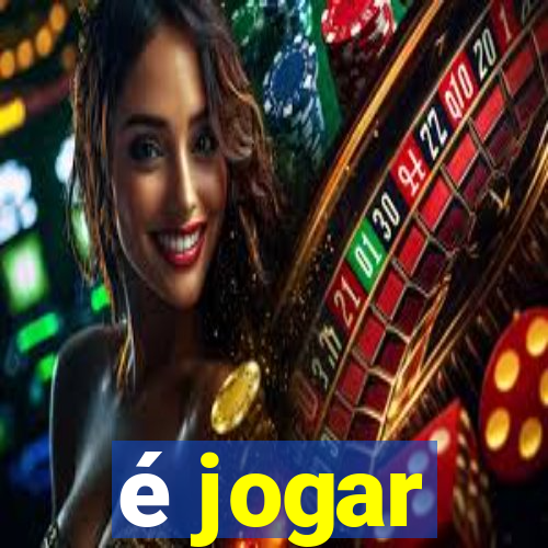 é jogar