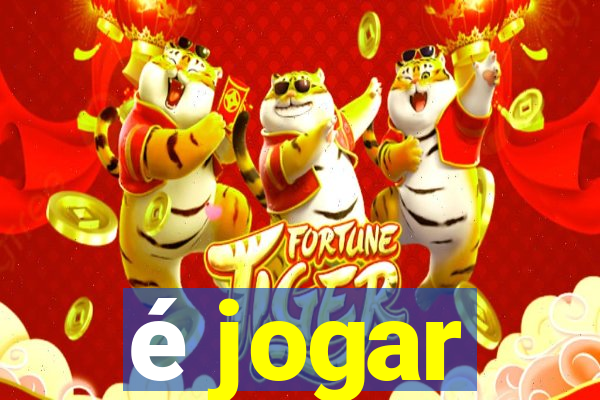 é jogar