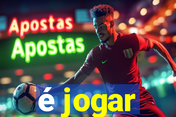 é jogar