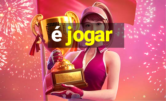 é jogar