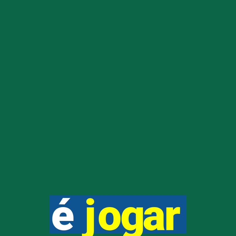 é jogar