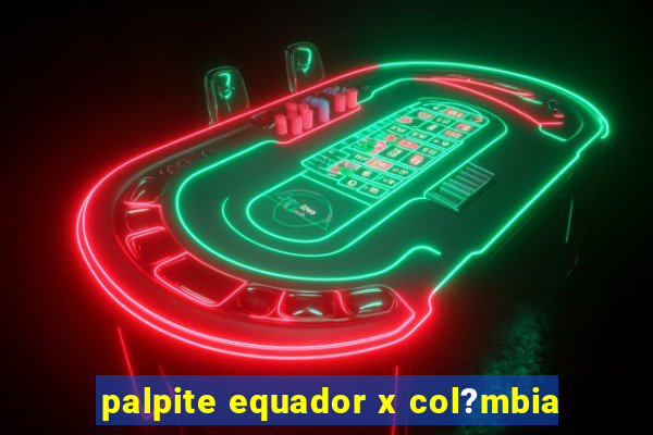 palpite equador x col?mbia