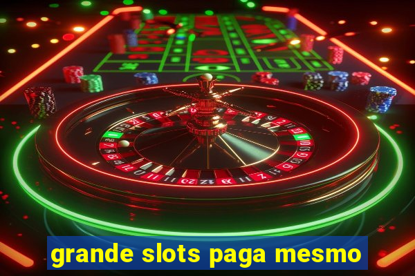 grande slots paga mesmo