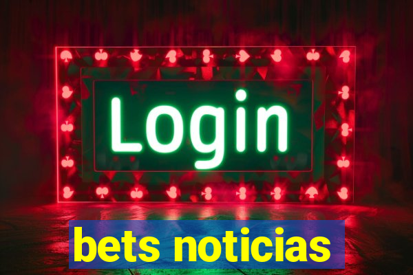 bets noticias