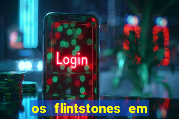 os flintstones em viva rock vegas filme completo dublado