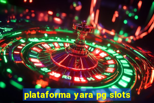 plataforma yara pg slots