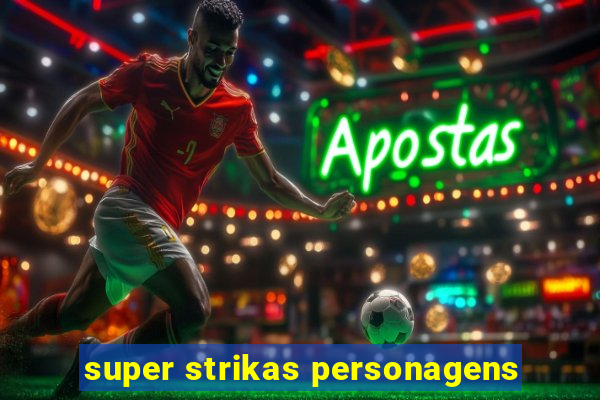 super strikas personagens