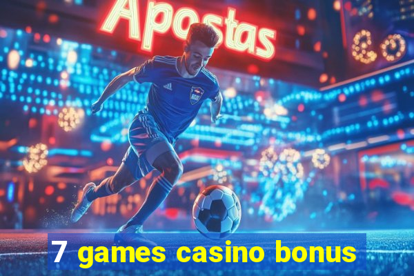 7 games casino bonus