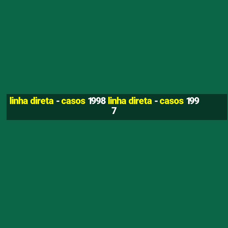 linha direta - casos 1998 linha direta - casos 1997