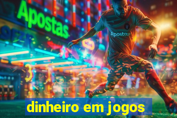 dinheiro em jogos