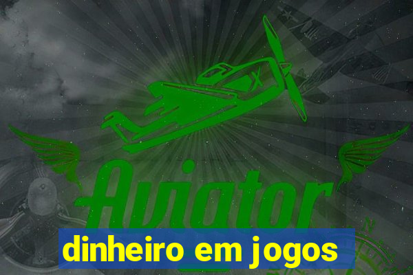 dinheiro em jogos