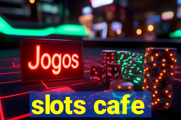 slots cafe