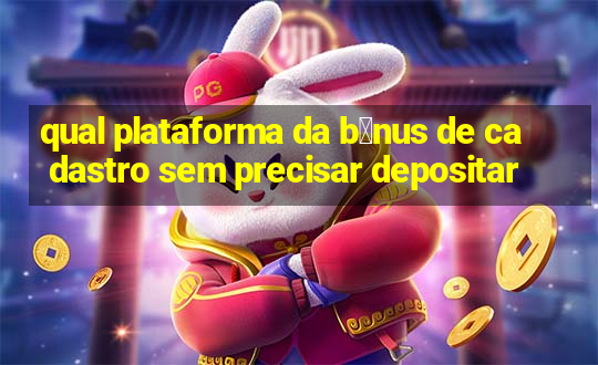 qual plataforma da b么nus de cadastro sem precisar depositar