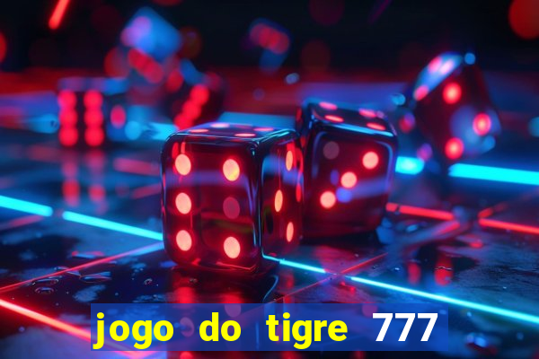 jogo do tigre 777 ganhar dinheiro