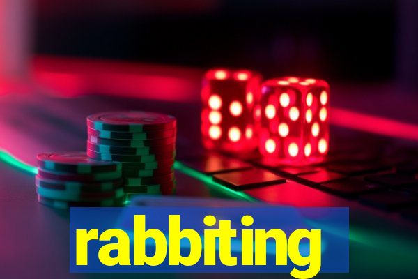 rabbiting