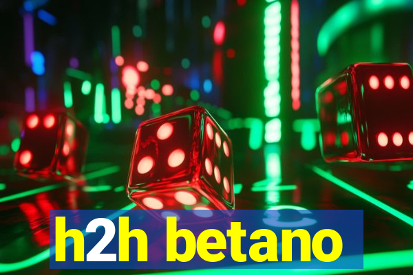 h2h betano