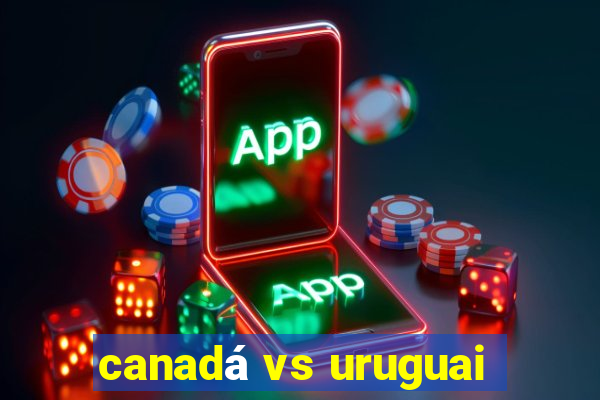 canadá vs uruguai