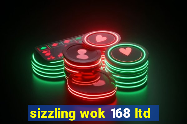 sizzling wok 168 ltd