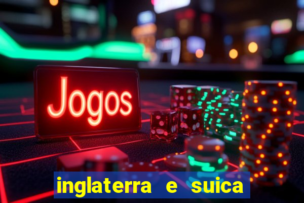 inglaterra e suica ao vivo