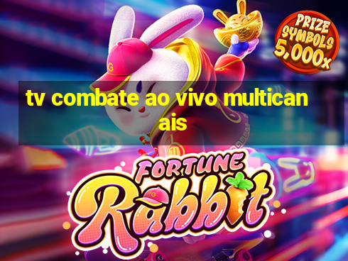 tv combate ao vivo multicanais