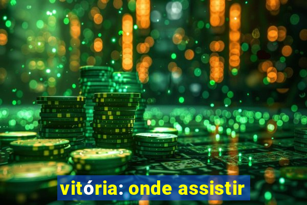 vitória: onde assistir