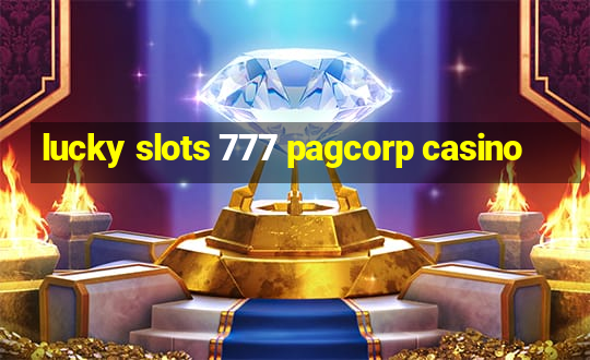 lucky slots 777 pagcorp casino