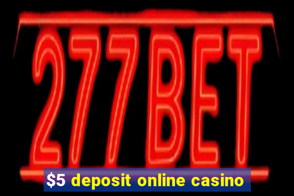 $5 deposit online casino