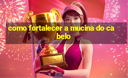 como fortalecer a mucina do cabelo