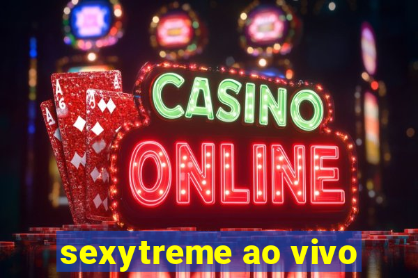 sexytreme ao vivo