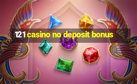 121 casino no deposit bonus