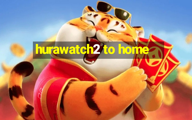 hurawatch2 to home