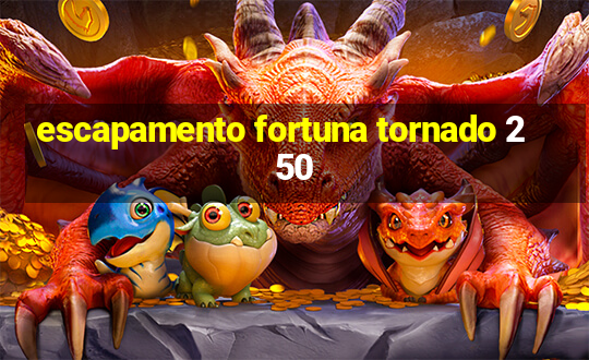 escapamento fortuna tornado 250