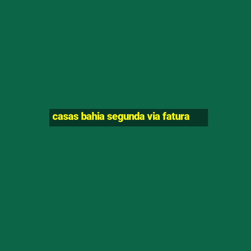 casas bahia segunda via fatura