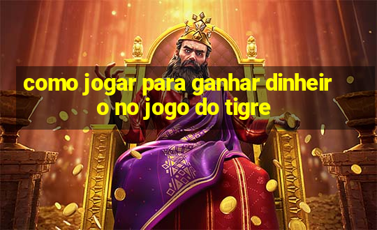 como jogar para ganhar dinheiro no jogo do tigre