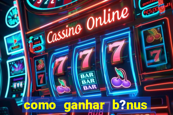 como ganhar b?nus no jogo do tigrinho