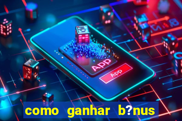 como ganhar b?nus no jogo do tigrinho