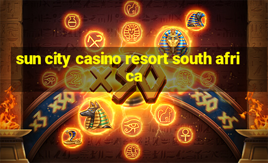 sun city casino resort south africa