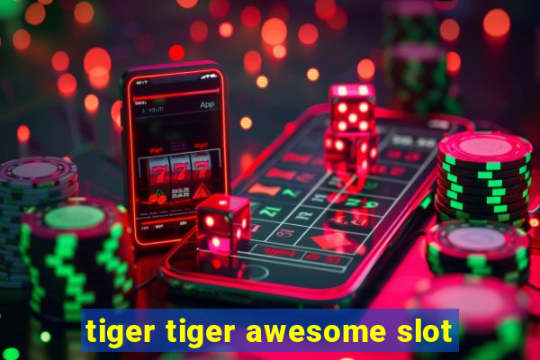 tiger tiger awesome slot