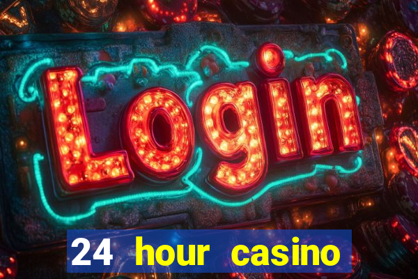 24 hour casino near me