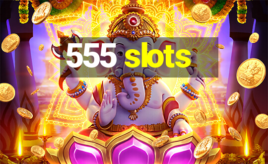 555 slots