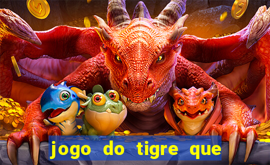 jogo do tigre que ganha dinheiro no cadastro