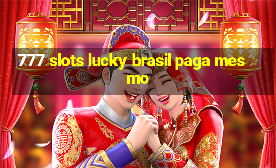 777 slots lucky brasil paga mesmo