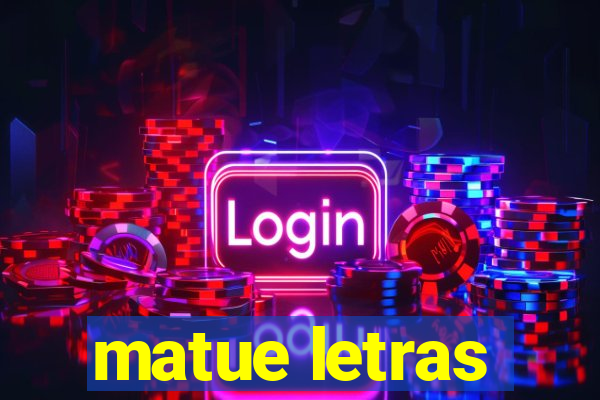 matue letras