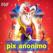 pix anonimo